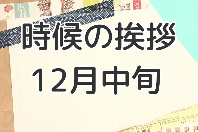 時候の挨拶12月中旬の例文と書き出しや結び お歳暮の添え状に 手紙の書き方や文例の事典